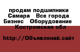 продам подшипники Самара - Все города Бизнес » Оборудование   . Костромская обл.